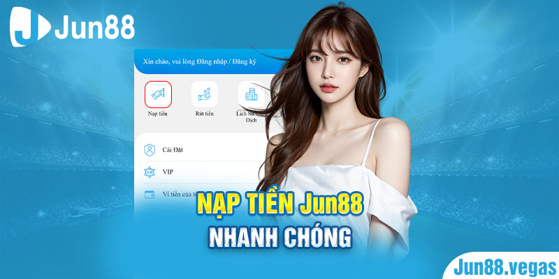 Những điều cần quan tâm để thực hiện nạp tiền Jun88 nhanh chóng