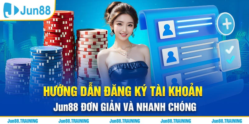 Hướng Dẫn Đăng Ký Tài Khoản Jun88 Đơn Giản Và Nhanh Chóng