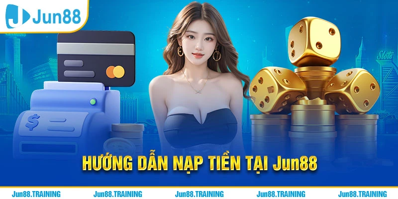 Hướng Dẫn Nạp Tiền Tại Jun88